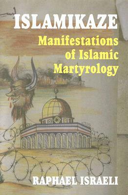 Islamikaze: Manifestations of Islamic Martyrology by Raphael Israeli