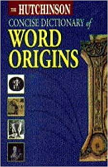 Hutchinson Concise Dictionary of Word Origins by Adrian Room