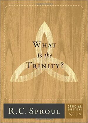 What Is The Trinity? by R.C. Sproul