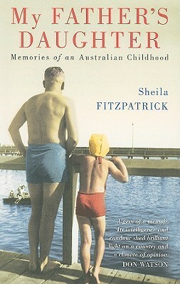 My Father's Daughter: Memories of an Australian Childhood by Sheila Fitzpatrick