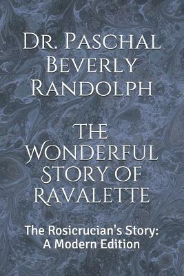 The Wonderful Story of Ravalette: The Rosicrucian's Story: A Modern Edition by Paschal Beverly Randolph