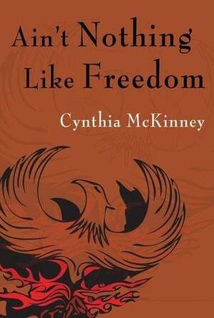 Ain't Nothin' Like Freedom by Cynthia McKinney