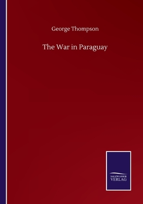 The War in Paraguay by George Thompson