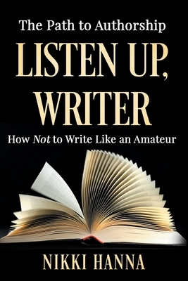 Listen Up, Writer: How Not to Write Like an Amateur by Nikki Hanna