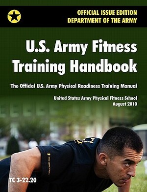 U.S. Army Fitness Training Handbook: The Official U.S. Army Physical Readiness Training Manual (August 2010 revision, Training Circular TC 3-22.20) by U. S. Army Physical Fitness School, U. S. Department of the Army