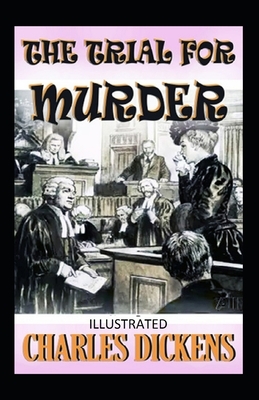 The Trial for Murder Illustrated by Charles Dickens