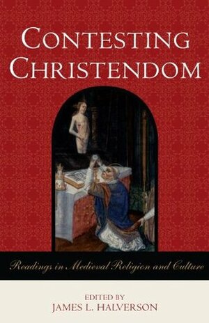 Contesting Christendom: Readings in Medieval Religion and Culture by Mark R. Cohen, Ian N. Wood, Eamon Duffy, Richard Fletcher, Lester K. Little, Caroline Walker Bynum, Karen Louise Jolly, Bernd Moeller, Keith Thomas, Rudolf Bell, Marcus Bull, Georges Duby, Constance Brittain Bouchard, James L. Halverson, Andrew P. Roach, Joan Ferrante, Peter R.L. Brown, Thomas A. Fudge, Jane Tibbets Schulenburg, Katherine L. French, Herbert Grundmann, Rob Means