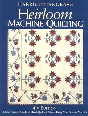 Heirloom Machine Quilting: A Comprehensive Guide to Hand-Quilting Effects Using Your Sewing Machine by Harriet Hargrave, Harriet Hargrave