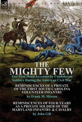 The Mighty Few: Two First Hand Accounts by Confederate Soldiers During the American Civil War-Reminiscences of a Private of the First by Frank M. Mixson, John Gill