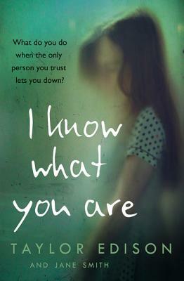 I Know What You Are: The True Story of a Lonely Little Girl Abused by Those She Trusted Most by Taylor Edison, Jane Smith