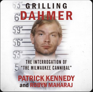 GRILLING DAHMER: The Interrogation Of "The Milwaukee Cannibal" by Patrick Kennedy