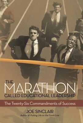 The Marathon Called Educational Leadership: The Twenty-Six Commandments of Success by Joe Sinclair