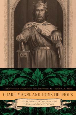 Charlemagne and Louis the Pious: Lives by Einhard, Notker, Ermoldus, Thegan, and the Astronomer by 