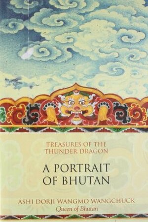 Treasures of the Thunder Dragon: A Portrait of Bhutan by Ashi Dori Wangmo Wangchuck