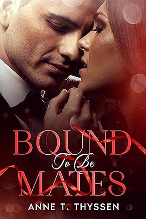 Bound To Be Mates by Anne T. Thyssen