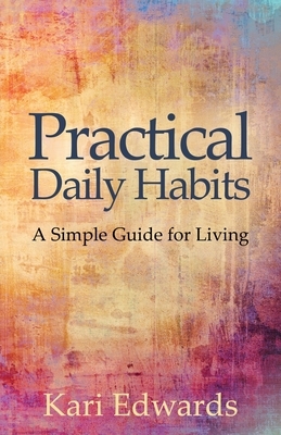 Practical Daily Habits: A Simple Guide for Living by Kari Edwards