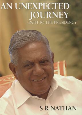 An Unexpected Journey: Path to the Presidency by S. R. Nathan