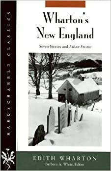 Wharton's New England: Seven Stories and Ethan Frome by Edith Wharton, Barbara A. White