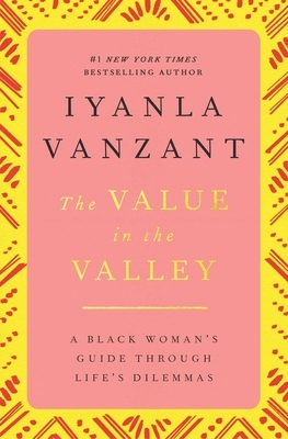 The Value in the Valley: A Black Woman's Guide Through Life's Dilemmas by Iyanla Vanzant