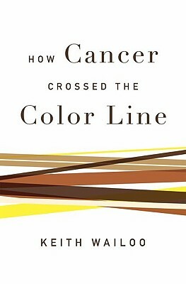 How Cancer Crossed the Color Line by Keith Wailoo