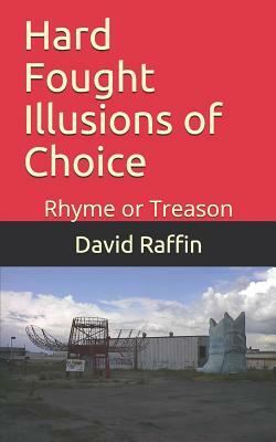 Hard Fought Illusions of Choice: Rhyme or Treason by David Raffin