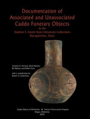 Documentation of Associated and Unassociated Caddo Funerary Objects by Timothy K. Perttula