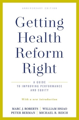 Getting Health Reform Right, Anniversary Edition: A Guide to Improving Performance and Equity by Marc J. Roberts, Peter Berman, William Hsiao