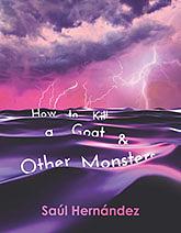 How to Kill a Goat &amp; Other Monsters by Saul Hernandez