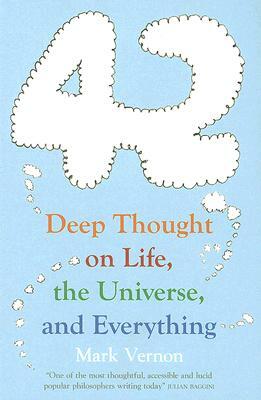 42: Deep Thought on Life, the Universe, and Everything by Mark Vernon