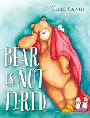 Bear Is Not Tired by Ciara Gavin