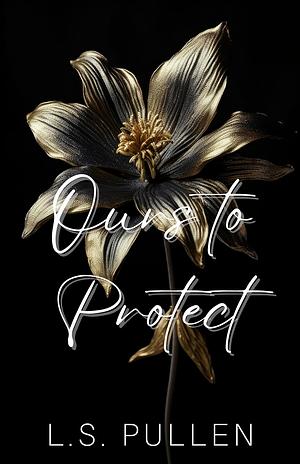 Ours To Protect by L. S. Pullen