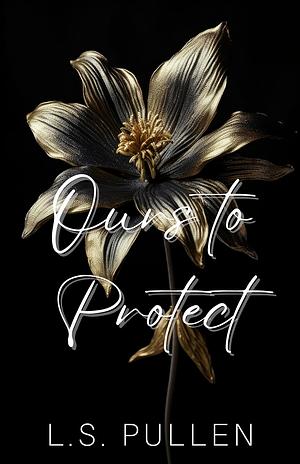 Ours To Protect by L.S. Pullen