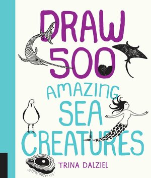 Draw 500 Amazing Sea Creatures: A Sketchbook for Artists, Designers, and Doodlers by Trina Dalziel