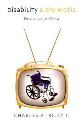 Disability and the Media: Prescriptions for Change by Charles A. Riley