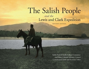 The Salish People and the Lewis and Clark Expedition by Confederated Salish and Kootenai Tribes, Salish-Pend d'Oreille Culture Committee, Elders Cultural Advisory Council