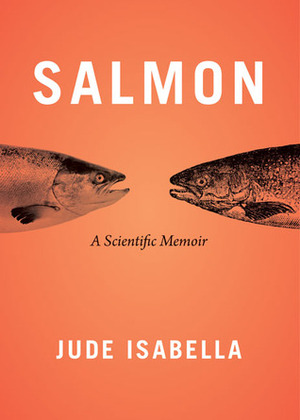 Salmon: A Scientific Memoir by Jude Isabella