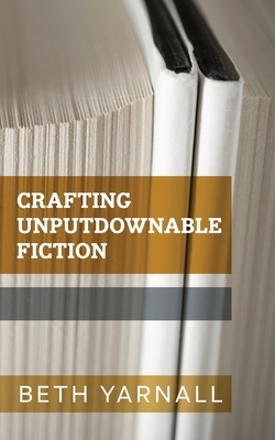 Crafting Unputdownable Fiction by Beth Yarnall