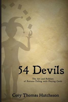 Fifty-four Devils: The Art & Folklore of Fortune-telling with Playing Cards by Cory Thomas Hutcheson