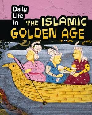 Daily Life in the Islamic Golden Age by Don Nardo