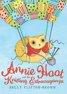 Annie Hoot and the Knitting Extravaganza by Holly Clifton-Brown