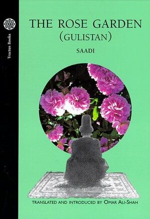 The Rose Garden (Gulistan) of Saadi by Omar Ali-Shah, Saadi