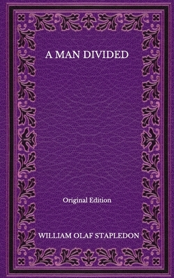 A Man Divided - Original Edition by Olaf Stapledon