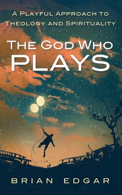 The God Who Plays by Brian Edgar