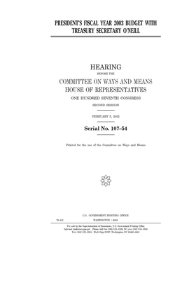 President's fiscal year 2003 budget with Treasury Secretary O'Neill by United State Congress, United States House of Representatives, Committee on Ways and Means (house)