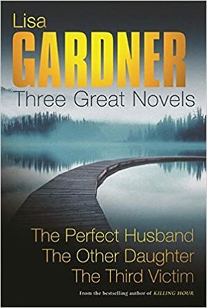 Three Great Novels: Perfect Husband / Other Daughter / Third Victim by Lisa Gardner