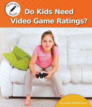 Do Kids Need Video Game Ratings? by Carolyn Williams-Noren