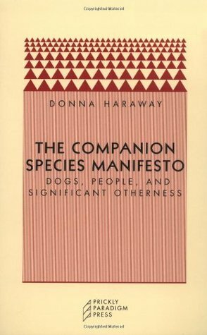 The Companion Species Manifesto: Dogs, People, and Significant Otherness by Donna J. Haraway