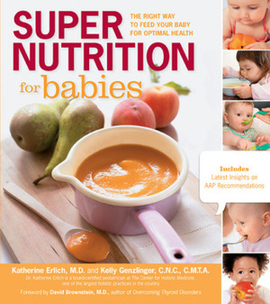 Super Nutrition for Babies: The Right Way to Feed Your Baby for Optimal Health by Katherine Erlich, Kelly Genzlinger, David Brownstein