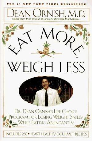 Eat More Weigh Less: Dr. Dean Ornish's Life Choice Program for Losing Weight Safely While Eating Abundantly by Dean Ornish, Dean Ornish