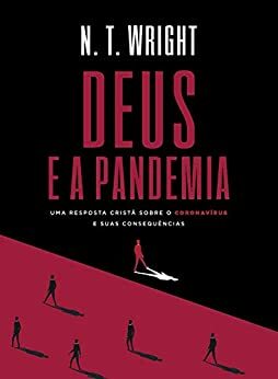 Deus e a pandemia: uma resposta cristã sobre o coronavírus e suas consequências by N.T. Wright